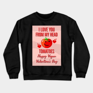 I Love You From My Head Tomatoes Happy Vegan Valentine's Day Crewneck Sweatshirt